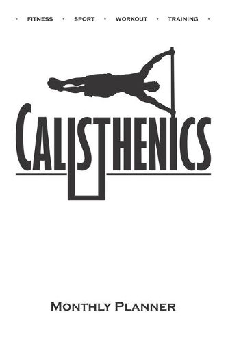 Calisthenics "Human Flag" Monthly Planner: Monthly Calendar (Daily planner with notes) for fitness enthusiasts, who love the street workout sport around self-weight exercises