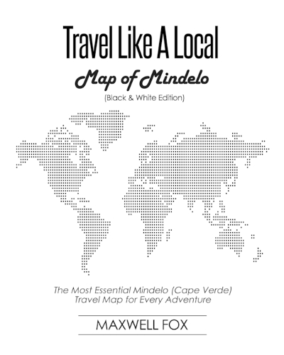 Travel Like a Local - Map of Mindelo (Black and White Edition): The Most Essential Mindelo (Cape Verde) Travel Map for Every Adventure