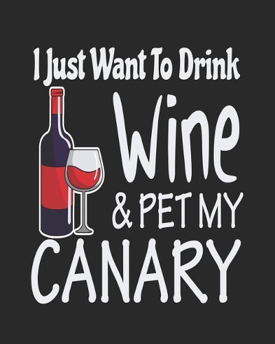 I Just Want to Drink Wine & Pet My Canary