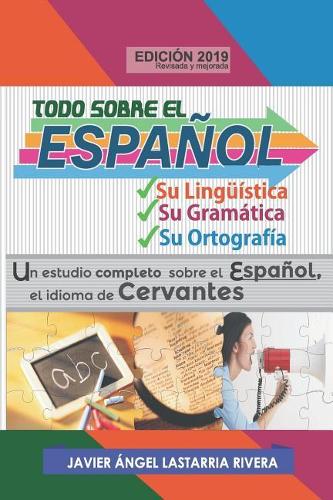 Todo sobre el español: Su lingüística, su gramática y su ortografía: Un estudio completo sobre el Español, el idioma de Cervantes(Compilaciones)