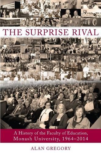 The Surprise Rival: A History of the Faculty of Education, Monash University, 1964-2014