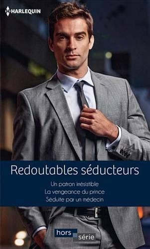 Redoutables Seducteurs: Un Patron Irresistible - La Vengeance Du Prince - Seduite Par Un Medecin