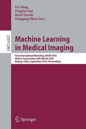 Machine Learning in Medical Imaging: First International Workshop, MLMI 2010, Held in Conjunction with MICCAI 2010, Beijing, China, September 20, 2010, Proceedings(Image Processing, Computer Vision, Pattern Recognition, and Graphics)