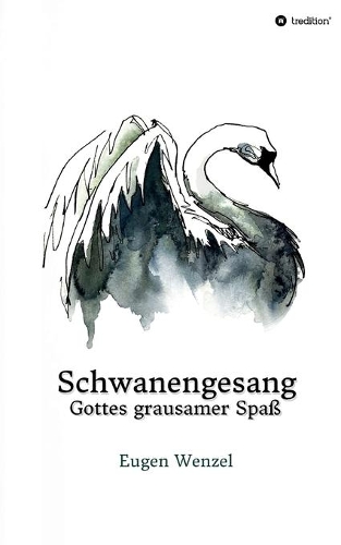 Schwanengesang. Gottes grausamer Spaß