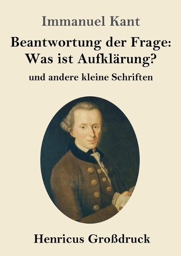 Beantwortung der Frage: Was ist Aufklärung? (Großdruck): und andere kleine Schriften
