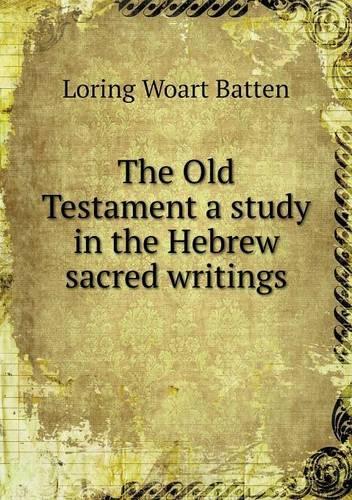 The Old Testament a study in the Hebrew sacred writings: (English)
