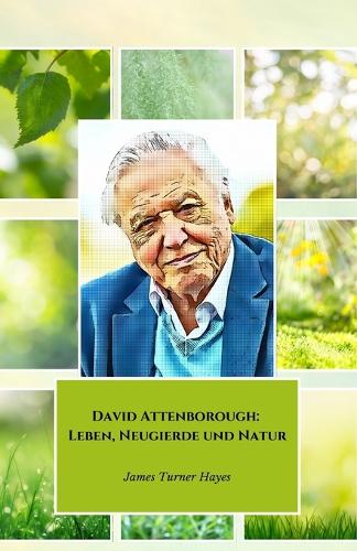 David Attenborough: Leben, Neugierde und Natur: Die offizielle Hommage an den großen Geschichtenerzähler der natürlichen Welt