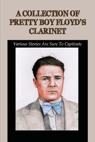 A Collection Of Pretty Boy Floyd's Clarinet_ Various Stories Are Sure To Captivate: Native American Troops Civil War