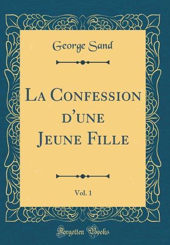 La Confession d'une Jeune Fille, Vol. 1 (Classic Reprint)