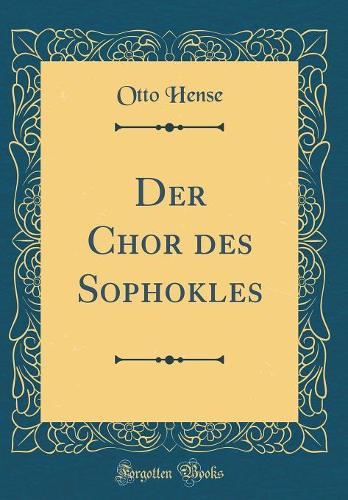 Der Chor Des Sophokles (Classic Reprint)