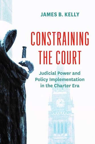 Constraining the Court: Judicial Power and Policy Implementation in the Charter Era(Law and Society)
