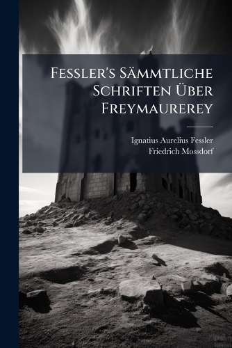 Fessler's Sämmtliche Schriften Ãber Freymaurerey