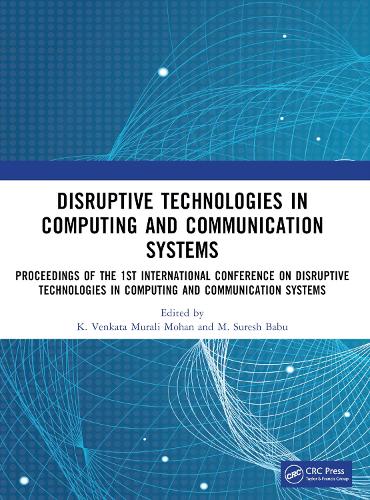 Disruptive technologies in Computing and Communication Systems: Proceedings of the 1st International Conference on Disruptive technologies in Computing and Communication Systems