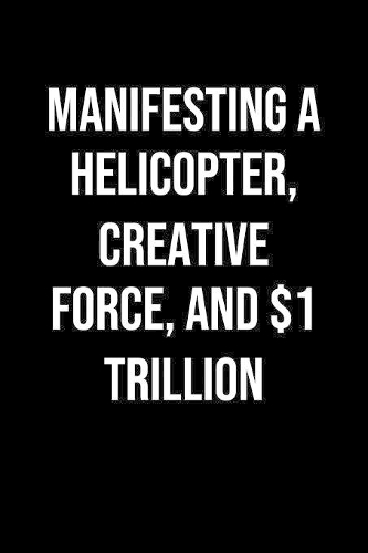 Manifesting A Helicopter Creative Force And 1 Trillion