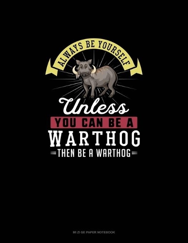 Always Be Yourself Unless You Can Be A Warthog Then Be A Warthog