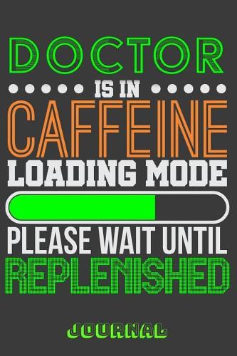 Doctor Is in Caffeine Loading Mode Please Wait Until Replenished Journal