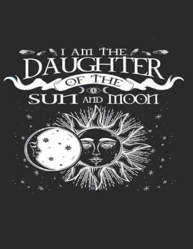 I am The Daughter of The Sun and Moon: 8.5 x 11 150 Page Grimoire Personal Book of Shadows Blank Lined Notebook