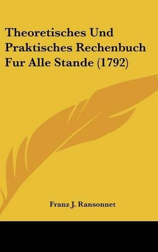 Theoretisches Und Praktisches Rechenbuch Fur Alle Stande (1792)