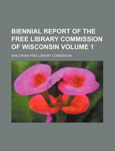 Biennial Report of the Free Library Commission of Wisconsin Volume 1