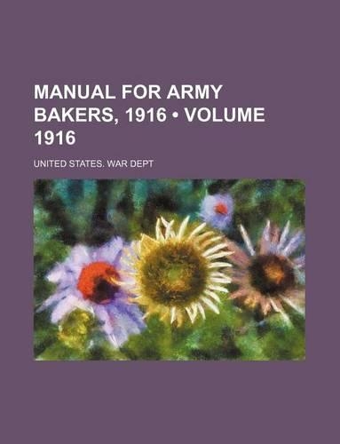 Manual for Army Bakers, 1916 (Volume 1916)