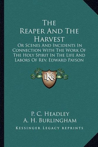 Reaper and the Harvest the Reaper and the Harvest: Or Scenes and Incidents in Connection with the Work of the Hor Scenes and Incidents in Connection with the Work of the Holy Spirit in the Life and L(English)