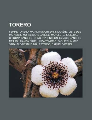 Torero: Femme Torero, Matador Mort Dans L'Arene, Liste Des Matadors Morts Dans L'Arene, Manolete, Joselito, Cristina Sanchez, Conchita Cintron, Ignacio Sanc(French)
