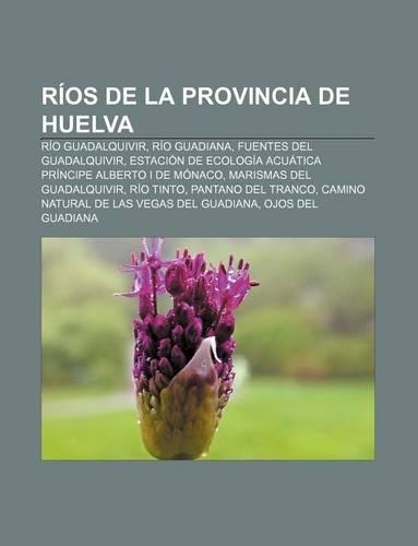 Rios de La Provincia de Huelva: Rio Guadalquivir, Rio Guadiana, Fuentes del Guadalquivir(Spanish)