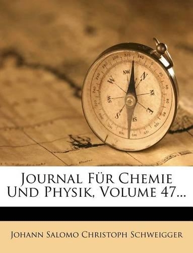 Journal Fur Chemie Und Physik, Volume 47...