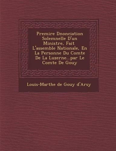 Premi Re D Nonciation Solemnelle D'Un Ministre, Fait L'Assembl E Nationale, En La Personne Du Comte de La Luzerne...Par Le Comte de Gouy