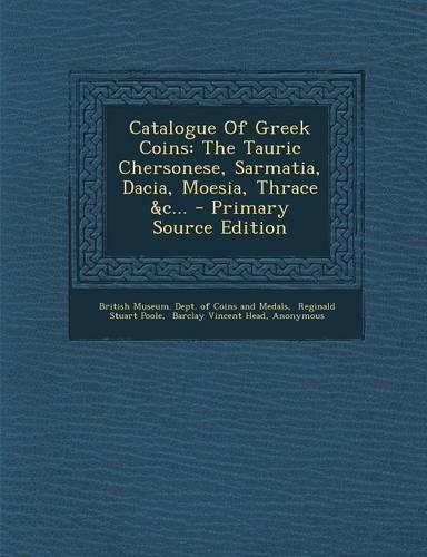 Catalogue of Greek Coins: The Tauric Chersonese, Sarmatia, Dacia, Moesia, Thrace &C...(English)