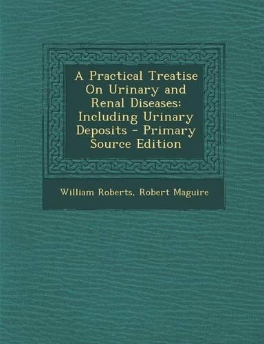 A Practical Treatise on Urinary and Renal Diseases