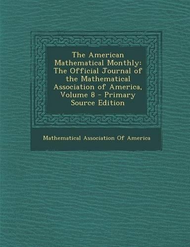 The American Mathematical Monthly: The Official Journal of the Mathematical Association of America, Volume 8