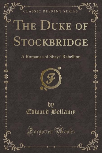 The Duke of Stockbridge: A Romance of Shays' Rebellion (Classic Reprint)
