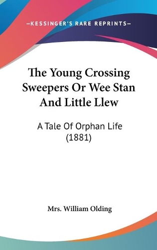 The Young Crossing Sweepers Or Wee Stan And Little Llew: A Tale Of Orphan Life (1881)