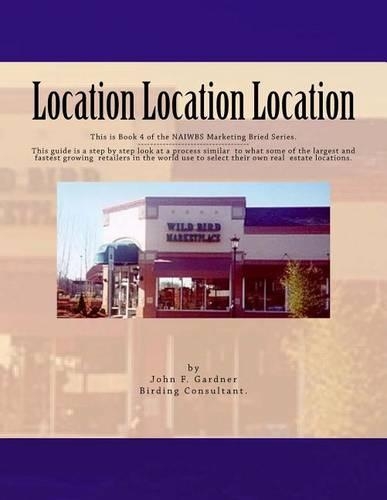 Location Location Location: This is book 3 of the NAIWBS Marketing Brief -----This guide is a step by step look at a process similar to what some of the largest and fastest gro(Marketing Brief)