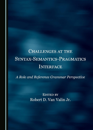 Challenges at the Syntax-Semantics-Pragmatics Interface: A Role and Reference Grammar Perspective