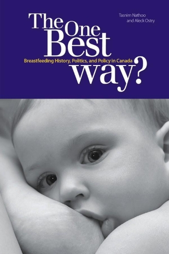 The One Best Way?: Breastfeeding History, Politics, and Policy in Canada(Studies in Childhood and Family in Canada)