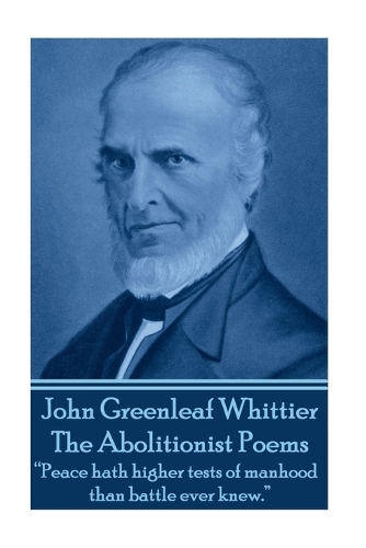 John Greenleaf Whitter's The Abolitionist Poems: "Peace hath higher tests of manhood than battle ever knew."(English)