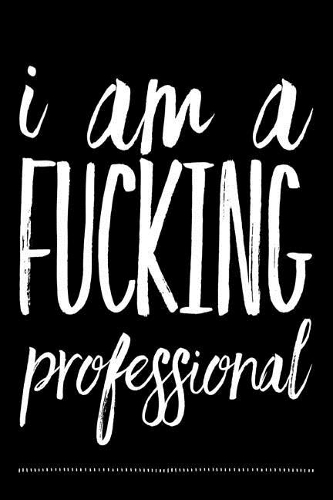 I Am a Fucking Professional