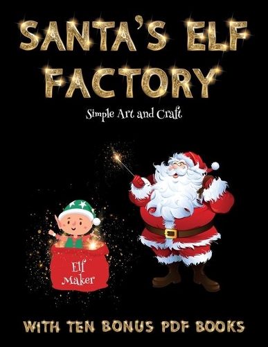 Simple Art and Craft (Santa's Elf Factory): Make your own elves by cutting and pasting the contents of this book. This book is designed to improve hand-eye coordination, develop fine and gross(53 Simple Art and Craft)