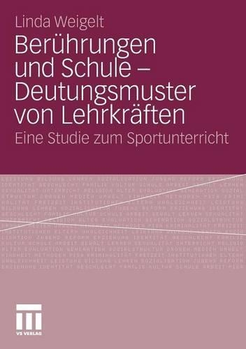 Berührungen Und Schule - Deutungsmuster Von Lehrkräften: Eine Studie Zum Sportunterricht(German)