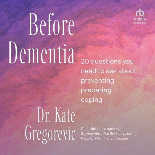 Before Dementia: 20 Questions You Need to Ask about Preventing, Preparing, Coping