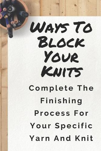 Ways To Block Your Knits: Complete The Finishing Process For Your Specific Yarn And Knit: Blocking Boards For Knitting & Crochet Projects