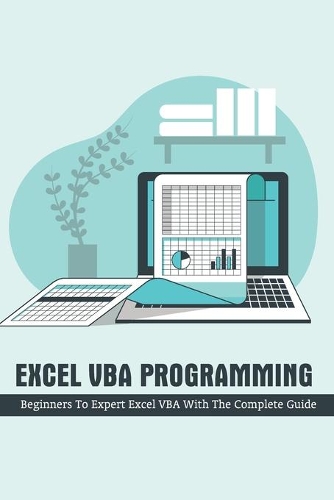 Excel VBA Programming: Beginners To Expert Excel VBA With The Complete Guide: Microsoft Excel Vba Guide