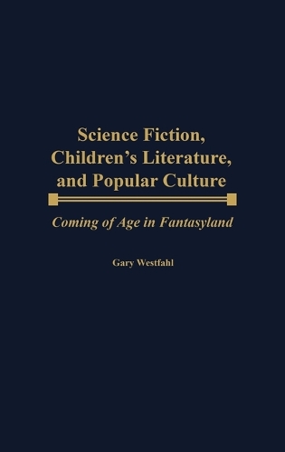 Science Fiction, Children's Literature, and Popular Culture: Coming of Age in Fantasyland(Contributions to the Study of Science Fiction & Fantasy)