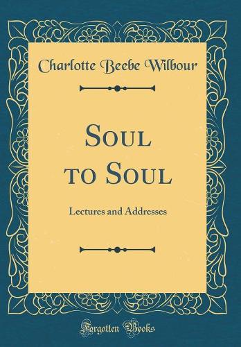 Soul to Soul: Lectures and Addresses (Classic Reprint)