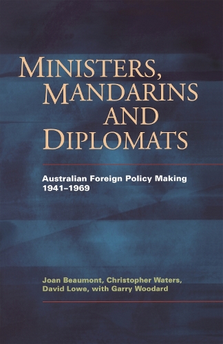 Ministers, Mandarins and Diplomats: Australian Foreign Policy Making, 1941-1969