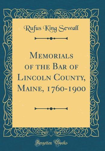 Memorials of the Bar of Lincoln County, Maine, 1760-1900 (Classic Reprint)