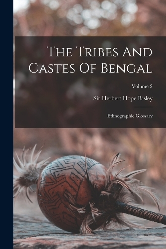 Tribes And Castes Of Bengal: Ethnographic Glossary; Volume 2