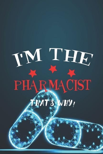I'm The Pharmacist That's Why!: Blank Lined Notebook ( Pharmacy Technician ) Pills